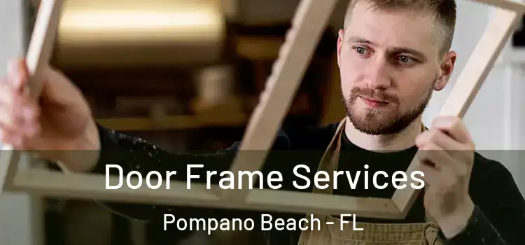 Door Frame Services Pompano Beach - FL